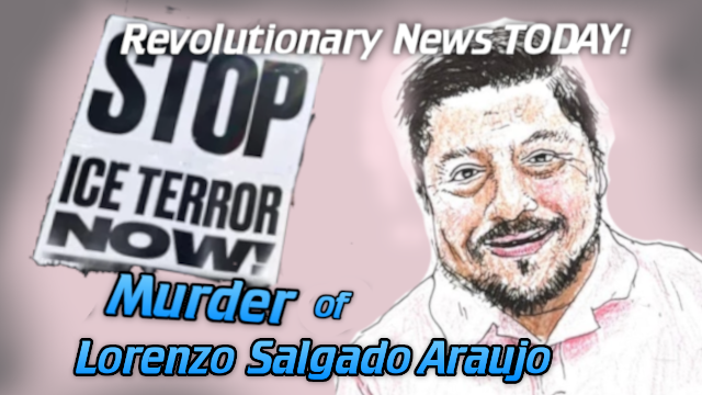 - Revolutionary News Today! Thumbnail Alleging the Murder of Lorenzo Salgado Araujo with a 'stop Ice Terror Now' Sign and 'revolutionary News Today' Banner.