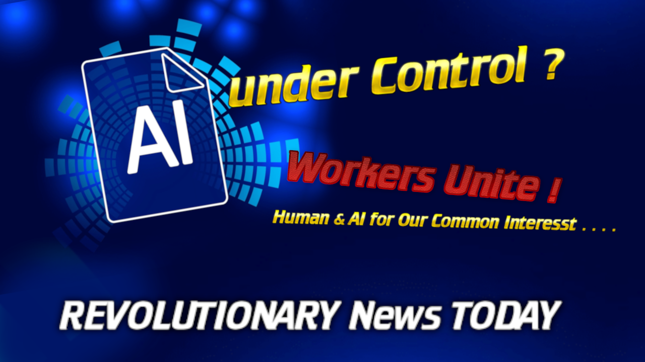 - Revolutionary News Today! Blue Promotional Banner: Ai Card with Digital Rings and the Slogans 'under Control? Workers Unite!' and 'revolutionary News Today' at the Bottom, Suggesting Unity of Humans and Ai.